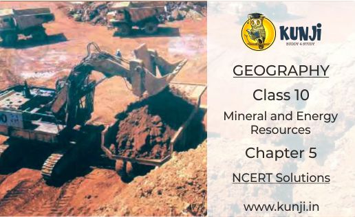 Mineral and Energy Resources Geography Chapter 5 CBSE Class 10 NCERT Solutions